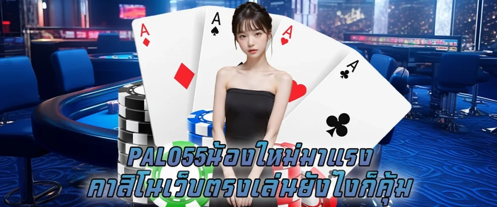 palo55 น้องใหม่มาแรง คาสิโนเว็บตรง เล่นยังไงก็คุ้ม